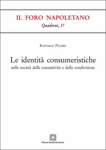 Le identità consumeristiche nella società della connettività e della condivisione - Raffaele Picaro - Libro Edizioni Scientifiche Italiane 2019, Quaderni de «Il Foro napoletano» | Libraccio.it