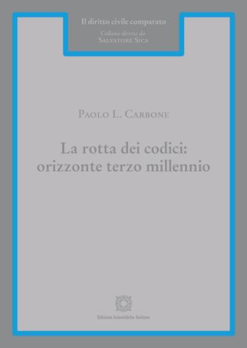 La rotta dei codici: orizzonte terzo millennio - Paolo L. Carbone - Libro Edizioni Scientifiche Italiane 2019, Il diritto civile comparato | Libraccio.it