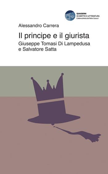 Il principe e il giurista. Giuseppe Tomasi di Lampedusa e Salvatore Satta - Alessandro Carrera - Libro Edizioni Scientifiche Italiane 2020, Quaderni di diritto e letteratura | Libraccio.it