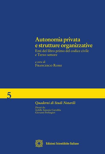 Autonomia privata e strutture organizzative - Francesco Rossi - Libro Edizioni Scientifiche Italiane 2019, Quaderni di studi notarili | Libraccio.it