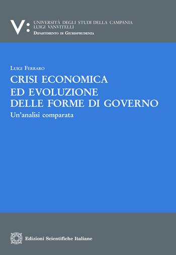 Crisi economica ed evoluzione delle forme di governo. Un'analisi comparata - Luigi Ferraro - Libro Edizioni Scientifiche Italiane 2019, Univ. Campania L. Vanvit. | Libraccio.it