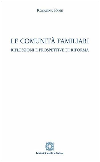 Le comunità familiari. Riflessioni e prospettive di riforma - Rosanna Pane - Libro Edizioni Scientifiche Italiane 2019 | Libraccio.it