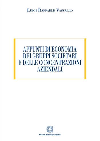 Appunti di economia dei gruppi societari e delle concentrazioni aziendali - Luigi Raffele Vassallo - Libro Edizioni Scientifiche Italiane 2019 | Libraccio.it