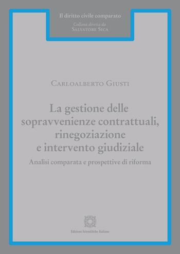 La gestione delle sopravvenienze contrattuali, rinegoziazione e intervento giudiziale. Analisi comparata e prospettive di riforma - Carloalberto Giusti - Libro Edizioni Scientifiche Italiane 2019, Il diritto civile comparato | Libraccio.it