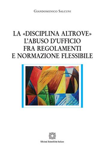 La «disciplina altrove». L'abuso d'ufficio fra regolamenti e normazione flessibile - Giandomenico Salcuni - Libro Edizioni Scientifiche Italiane 2019, Nuove ricerche di scienze penalistiche | Libraccio.it