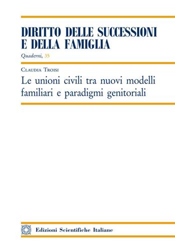 Le unioni civili tra nuovi modelli familiari e paradigmi genitoriali - Claudia Troisi - Libro Edizioni Scientifiche Italiane 2020, Quaderni «Diritto delle successioni e della famiglia» | Libraccio.it