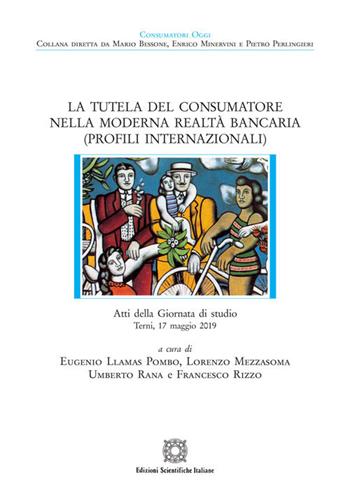 La tutela del consumatore nella moderna realtà bancaria (Profili internazionali). Atti della Giornata di studio (Terni, 17 maggio 2019)  - Libro Edizioni Scientifiche Italiane 2020, Consumatori oggi | Libraccio.it