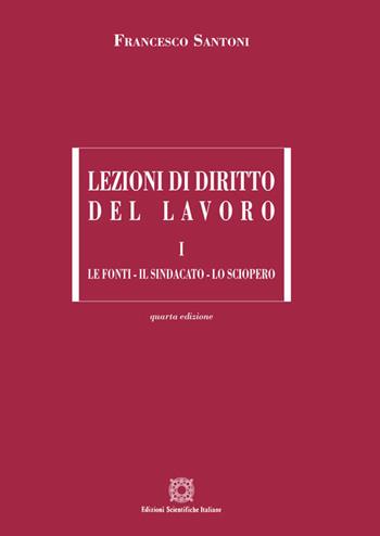 Lezioni di diritto del lavoro. Vol. 1: Le fonti, il sindacato, lo sciopero - Francesco Santoni - Libro Edizioni Scientifiche Italiane 2020, Manuali | Libraccio.it