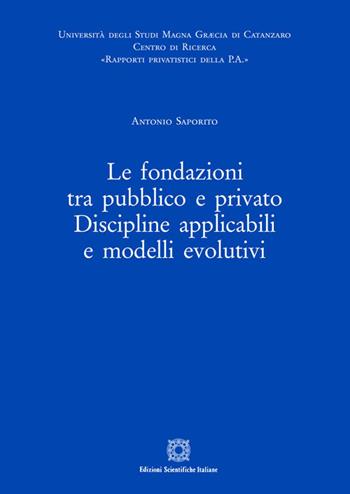 Le fondazioni tra pubblico e privato. Discipline applicabili e modelli evolutivi - Antonio Saporito - Libro Edizioni Scientifiche Italiane 2020, Rapporti privatistici della PA | Libraccio.it