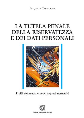La tutela penale della riservatezza e dei dati personali - Pasquale Troncone - Libro Edizioni Scientifiche Italiane 2020, Nuove ricerche di scienze penalistiche | Libraccio.it