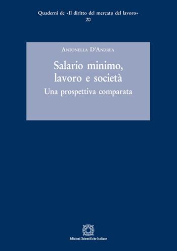 Salario minimo, lavoro e società. Una prospettiva comparata - Antonella D'Andrea - Libro Edizioni Scientifiche Italiane 2020, Quaderni de «Il diritto del mercato del lavoro» | Libraccio.it