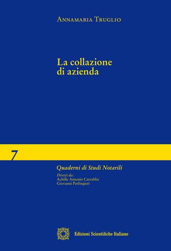 La collazione di azienda - Annamaria Truglio - Libro Edizioni Scientifiche Italiane 2020, Quaderni di studi notarili | Libraccio.it