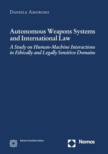 Autonomus weapons systems and international law - Daniele Amoroso - Libro Edizioni Scientifiche Italiane 2020, Cultura giuridica e scambi internazionali | Libraccio.it