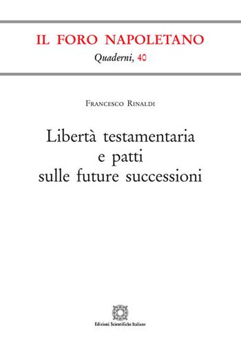 Libertà testamentaria e patti sulle future successioni - Francesco Rinaldi - Libro Edizioni Scientifiche Italiane 2020, Quaderni de «Il Foro napoletano» | Libraccio.it