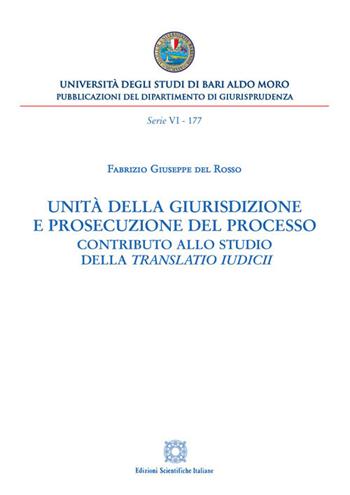 Unità della giurisdizione e prosecuzione del processo. Contributo allo studio della translatio iudici - Fabrizio Giuseppe Del Rosso - Libro Edizioni Scientifiche Italiane 2020, Univ. Bari-Dipartimento di giusrisprudenza. 6° serie | Libraccio.it
