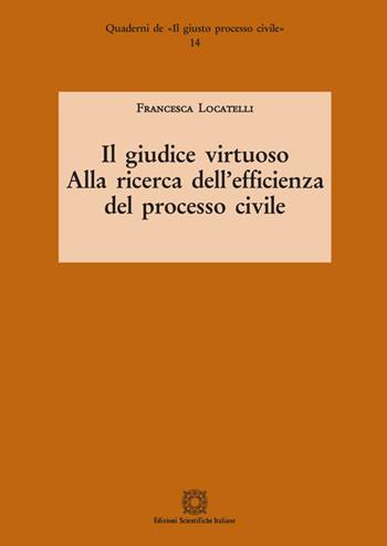Il giudice virtuoso. Alla ricerca dell'efficienza del processo civile - Francesca Locatelli - Libro Edizioni Scientifiche Italiane 2020, Quaderni de «Il giusto processo civile» | Libraccio.it