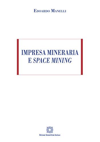 Impresa mineraria e space mining - Edoardo Manelli - Libro Edizioni Scientifiche Italiane 2020 | Libraccio.it