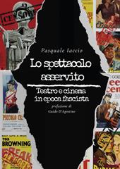 Lo spettacolo asservito. Teatro e cinema in epoca fascista