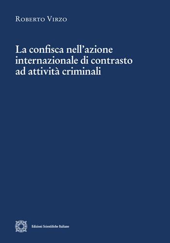 La confisca nell'azione internazionale di contrasto ad attività criminali - Roberto Virzo - Libro Edizioni Scientifiche Italiane 2020, Cultura giuridica e scambi internazionali | Libraccio.it