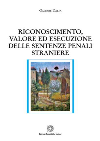 Riconoscimento, valore ed esecuzione delle sentenze penali straniere - Gaspare Dalia - Libro Edizioni Scientifiche Italiane 2020, Nuove ricerche di scienze penalistiche | Libraccio.it