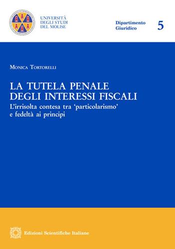 La tutela penale degli interessi fiscali - Tortorelli Monica - Libro Edizioni Scientifiche Italiane 2020, Univ. Molise-Dipartimento giuridico | Libraccio.it