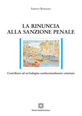 La rinuncia alla sanzione penale. Contributo ad un'indagine costituzionalmente orientata