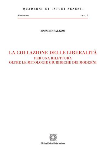 La collazione delle liberalità. Per una rilettura oltre le mitologie giuridiche dei moderni - Massimo Palazzo - Libro Edizioni Scientifiche Italiane 2020, Quaderni di «Studi senesi» | Libraccio.it