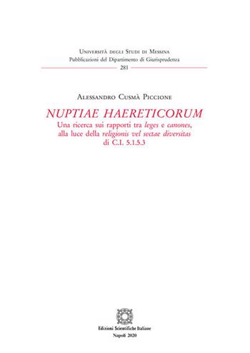 «Nuptiae haereticorum». Una ricerca sui rapporti tra leges e canones, alla luce della religionis vel sectae diversitas di C.I. 5.1.5.3 - Alessandro Cusmà Piccione - Libro Edizioni Scientifiche Italiane 2020, Univ. Messina-Pubblicazioni del Dipartimento di Giurisprudenza | Libraccio.it