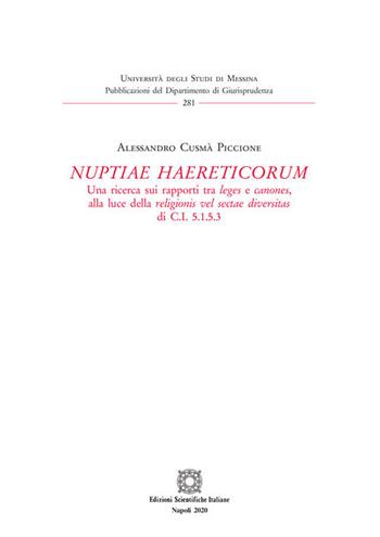 «Nuptiae haereticorum». Una ricerca sui rapporti tra leges e canones, alla luce della religionis vel sectae diversitas di C.I. 5.1.5.3 - Alessandro Cusmà Piccione - Libro Edizioni Scientifiche Italiane 2020, Univ. Messina-Pubblicazioni del Dipartimento di Giurisprudenza | Libraccio.it