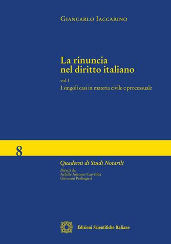 La rinuncia nel diritto italiano. Vol. 1: singoli casi in materia civile e processuale, I. - Giancarlo Iaccarino - Libro Edizioni Scientifiche Italiane 2020, Quaderni di studi notarili | Libraccio.it