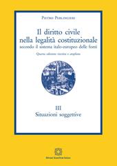 Il diritto civile nella legalità costituzionale secondo il sistema italo-europeo delle fonti. Vol. 3: Situazioni soggettive.