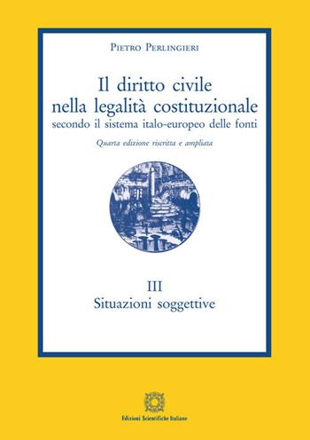 Il diritto civile nella legalità costituzionale secondo il sistema italo-europeo delle fonti. Vol. 3: Situazioni soggettive. - Pietro Perlingieri - Libro Edizioni Scientifiche Italiane 2020 | Libraccio.it