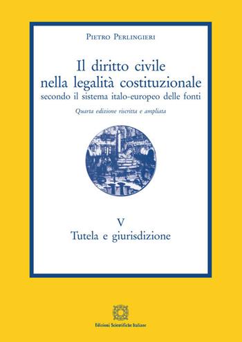 Il diritto civile nella legalità costituzionale secondo il sistema italo-europeo delle fonti. Vol. 5: Tutela e giurisdizione. - Pietro Perlingieri - Libro Edizioni Scientifiche Italiane 2020 | Libraccio.it