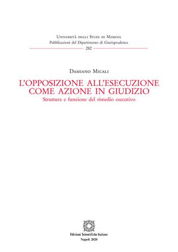 L' opposizione all'esecuzione come azione in giudizio. Struttura e funzione del rimedio esecutivo - Damiano Micali - Libro Edizioni Scientifiche Italiane 2020, Univ. Messina-Pubblicazioni del Dipartimento di Giurisprudenza | Libraccio.it