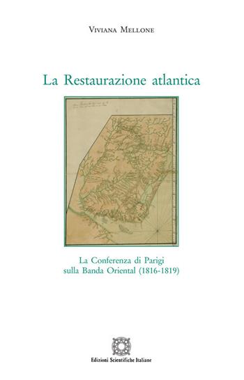 La Restaurazione atlantica. La conferenza di Parigi sulla Banda Oriental (1816-1819) - Viviana Mellone - Libro Edizioni Scientifiche Italiane 2020, Storia economia e società. Saggi e ricer. | Libraccio.it