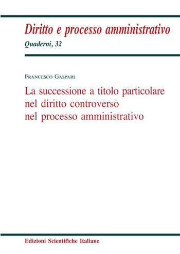 La successione a titolo particolare nel diritto controverso nel processo amministrativo - Francesco Gaspari - Libro Edizioni Scientifiche Italiane 2020, Diritto e processo amministrativo | Libraccio.it