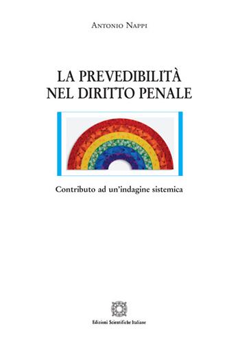 La prevedibilità nel diritto penale. Contributo ad un'indagine sistemica - Antonio Nappi - Libro Edizioni Scientifiche Italiane 2020, Nuove ricerche di scienze penalistiche | Libraccio.it