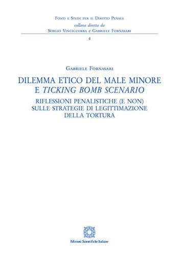 Dilemma etico del male minore e «ticking bomb» scenario - Gabriele Fornasari - Libro Edizioni Scientifiche Italiane 2020, Fonti e studi per il diritto penale | Libraccio.it
