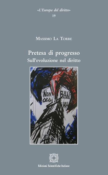 Pretesa di progresso. Sull'evoluzione nel diritto - Massimo La Torre - Libro Edizioni Scientifiche Italiane 2021, L'Europa del diritto | Libraccio.it