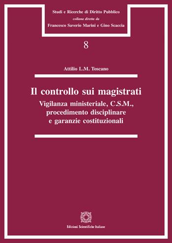 Il controllo sui magistrati. Vigilanza ministeriale, C.S.M., procedimento disciplinare e garanzie costituzionali - Attilio L.M. Toscano - Libro Edizioni Scientifiche Italiane 2020, Studi e ricerche di diritto pubblico | Libraccio.it