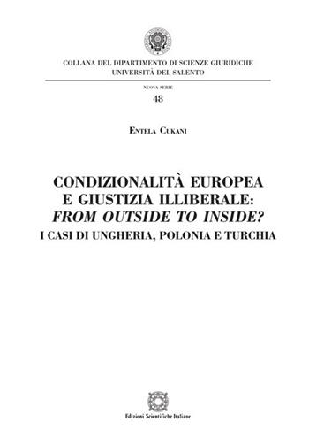 Condizionalità europea e giustizia illiberale: from outside to inside? I casi di Ungheria, Polonia e Turchia - Entela Cukani - Libro Edizioni Scientifiche Italiane 2021, Univ. Salento-Fac. di giurisprudenza | Libraccio.it