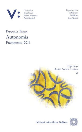 Autonomia. Frammento 2016 - Pasquale Femia - Libro Edizioni Scientifiche Italiane 2021, Univ. Campania L. Vanvit. | Libraccio.it
