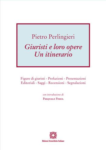 Giuristi e loro opere. Un itinerario. Figure di giuristi, prefazioni, presentazioni, editoriali, saggi, recensioni, segnalazioni - Pietro Perlingieri - Libro Edizioni Scientifiche Italiane 2022 | Libraccio.it