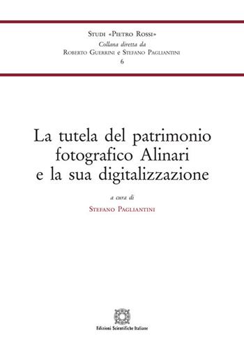 La tutela del patrimonio fotografico Alinari e la sua digitalizzazione  - Libro Edizioni Scientifiche Italiane 2021, Univ. Siena-Studi di Pietro Rossi | Libraccio.it