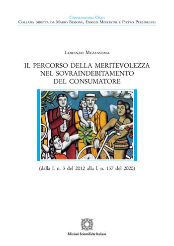 Il percorso della meritevolezza nel sovraindebitamento del consumatore (dalla l. n. 3 del 2012 alla l. n. 137 del 2020) - Lorenzo Mezzasoma - Libro Edizioni Scientifiche Italiane 2021, Consumatori oggi | Libraccio.it