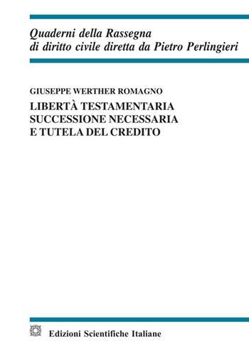 Libertà testamentaria, successione necessaria e tutela del credito. Ediz. italiana e inglese - Giuseppe Werther Romagno - Libro Edizioni Scientifiche Italiane 2021, Quaderni della Rassegna di diritto civile | Libraccio.it