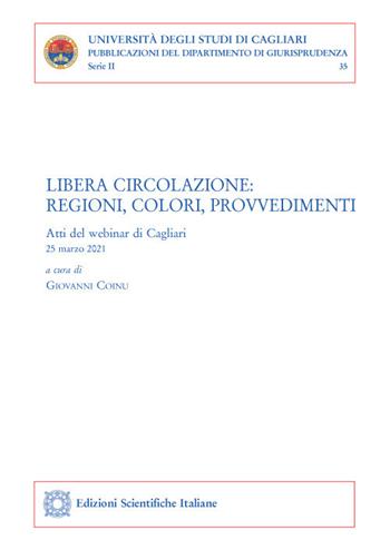 Libera circolazione. Regioni, colori, provvedimenti. Atti del webinar (Cagliari, 25 marzo 2021)  - Libro Edizioni Scientifiche Italiane 2021, Univ. Cagliari. Dipart. di giurisprudenza | Libraccio.it