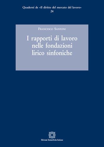 I rapporti di lavoro nelle fondazioni lirico sinfoniche - Francesco Santoni - Libro Edizioni Scientifiche Italiane 2021, Quaderni de «Il diritto del mercato del lavoro» | Libraccio.it