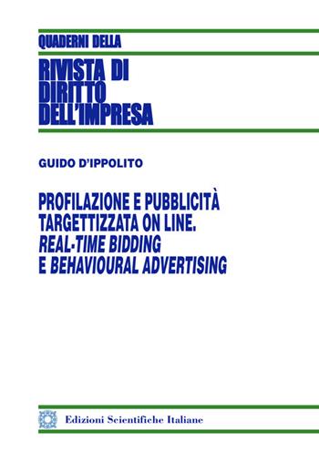 Profilazione e pubblicità targettizzata online. Real-Time Bidding e behavioural advertising - Guido D'Ippolito - Libro Edizioni Scientifiche Italiane 2021, Quaderni della Rivista di diritto dell'impresa | Libraccio.it