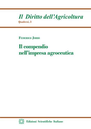 Il compendio nell'impresa agroceutica - Federico Jorio - Libro Edizioni Scientifiche Italiane 2021, Quaderni de «Il Diritto dell'Agricoltura» | Libraccio.it
